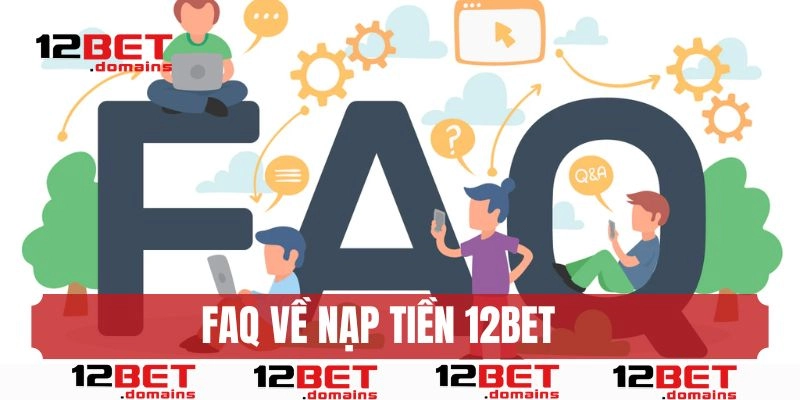Giải đáp thắc mắc về nạp tiền 12BET