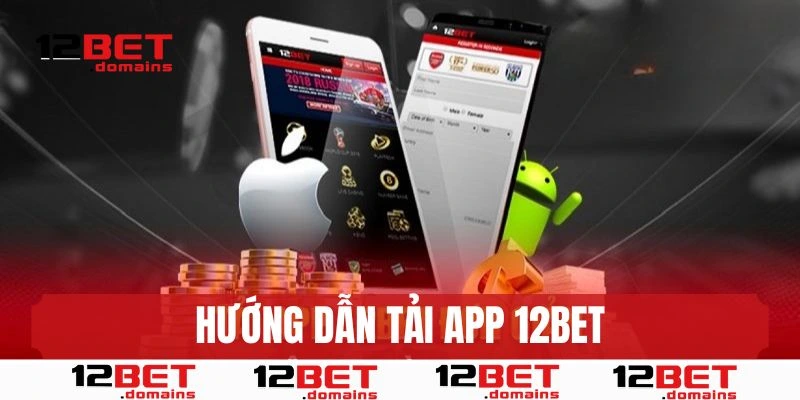 Hướng dẫn tải app 12BET về điện thoại iOS, Android