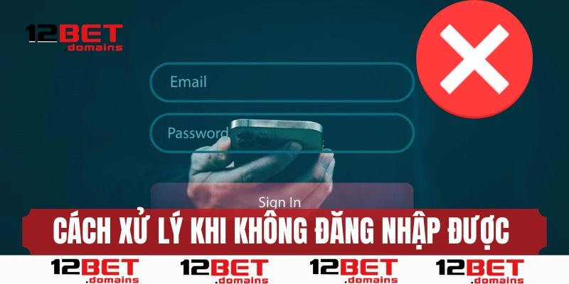Hướng dẫn xử lý khi không thể đăng nhập 12bet