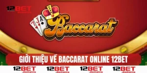 Giới thiệu cơ bản về baccarat online 12BET