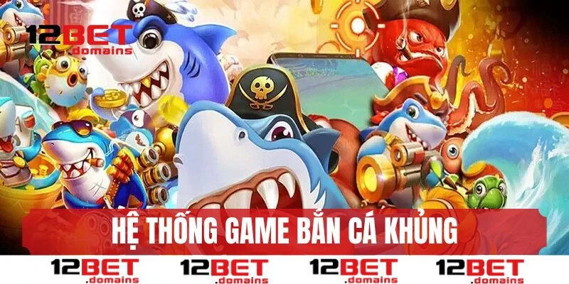 Hệ thống game bắn cá 12BET khủng, nhiều chủ đề hot