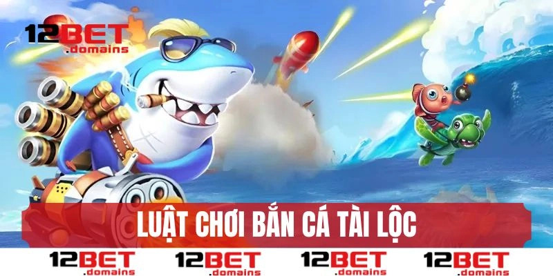 Luật chơi bắn cá Tài Lộc